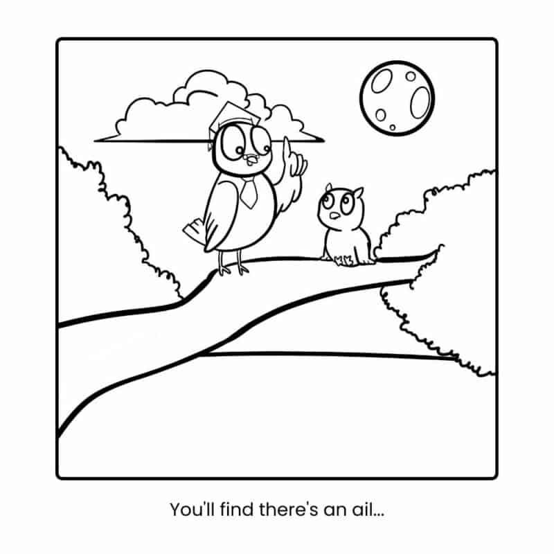Outline of Professor and Baby Owl on the branch of a tree with the moon and clouds in the background. Text says "You'' find there's an Ail..."