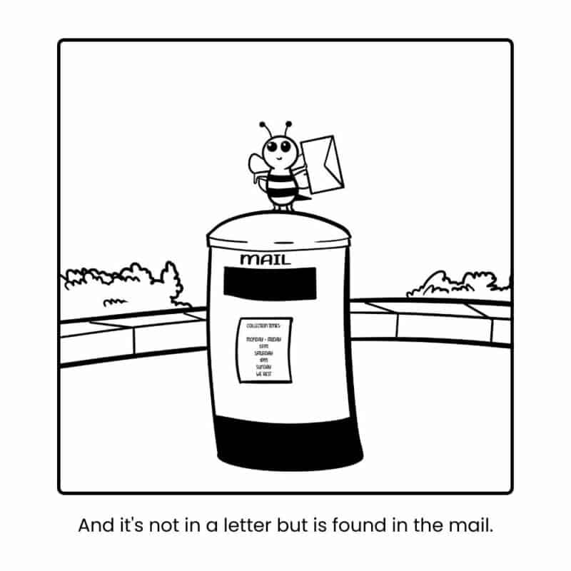 Image shows outline of a bee standing on top of a mailbox with a letter in it's wing. Text underneath says "And it's not in a letter but is found in the mail."