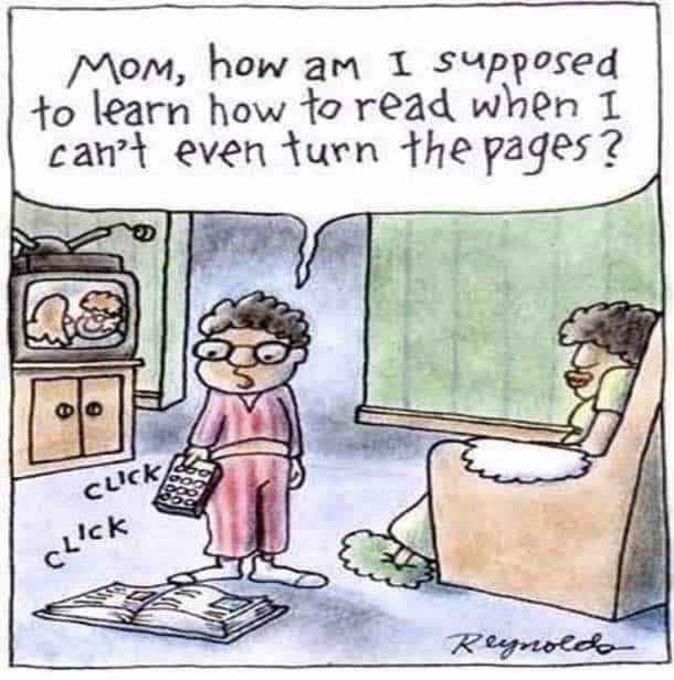 Cartoon image shows child with a remote control pointing at a book saying "Mom Mom, how am I supposed to learn how to read when I can't even turn the pages!